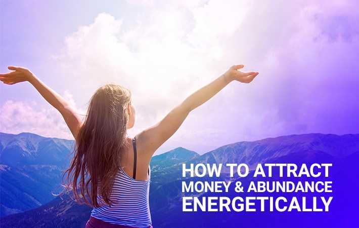 How to Attract Money & Abundance in your Life Energetically?